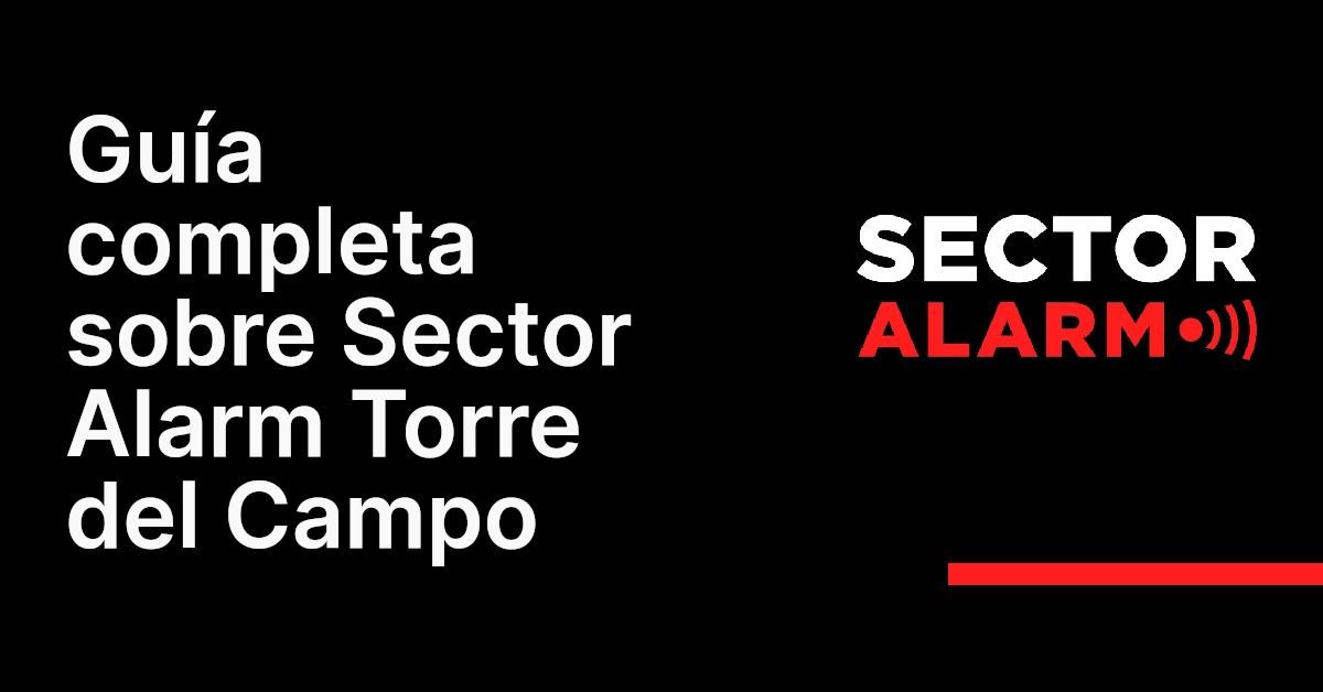 Guía completa sobre Sector Alarm Torre del Campo